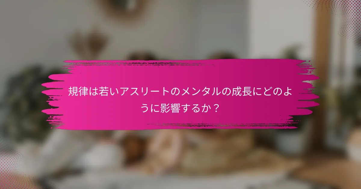 規律は若いアスリートのメンタルの成長にどのように影響するか？
