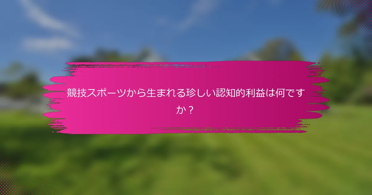 競技スポーツから生まれる珍しい認知的利益は何ですか？