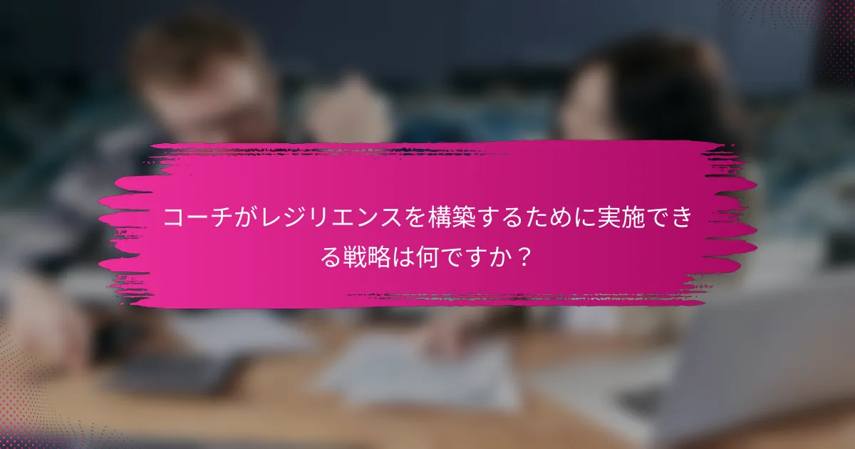 コーチがレジリエンスを構築するために実施できる戦略は何ですか？