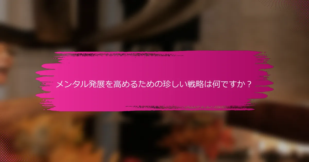 メンタル発展を高めるための珍しい戦略は何ですか？