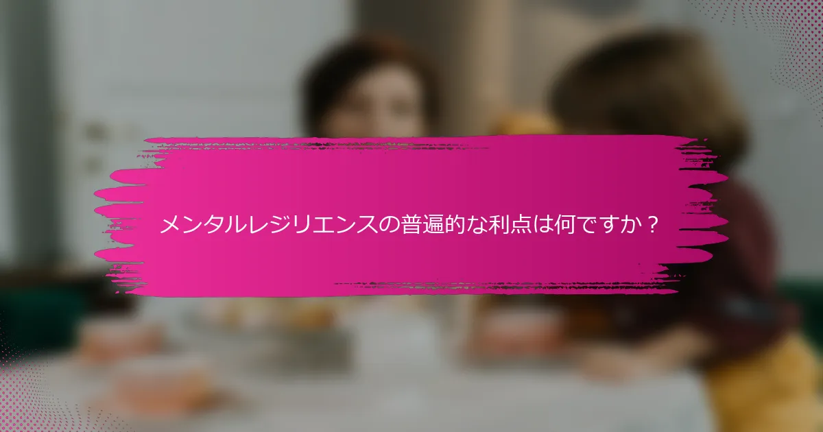 メンタルレジリエンスの普遍的な利点は何ですか？