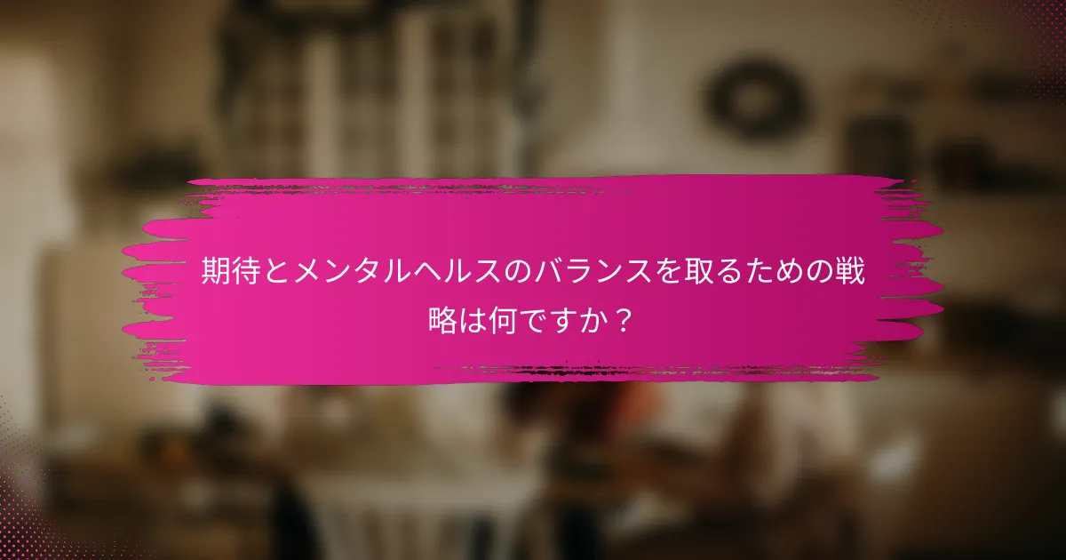 期待とメンタルヘルスのバランスを取るための戦略は何ですか？