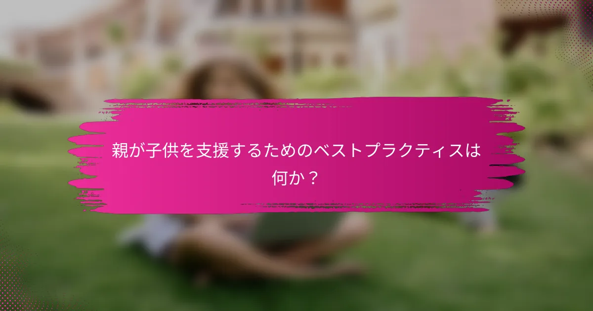 親が子供を支援するためのベストプラクティスは何か？