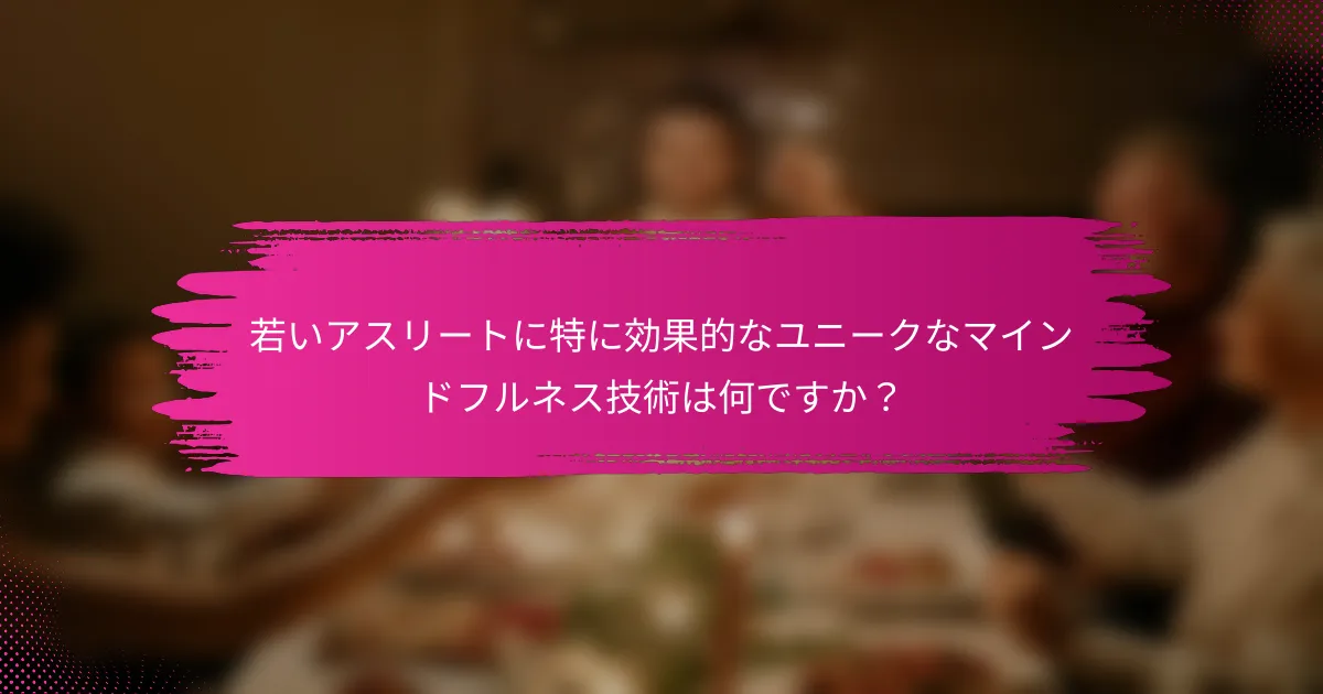 若いアスリートに特に効果的なユニークなマインドフルネス技術は何ですか？
