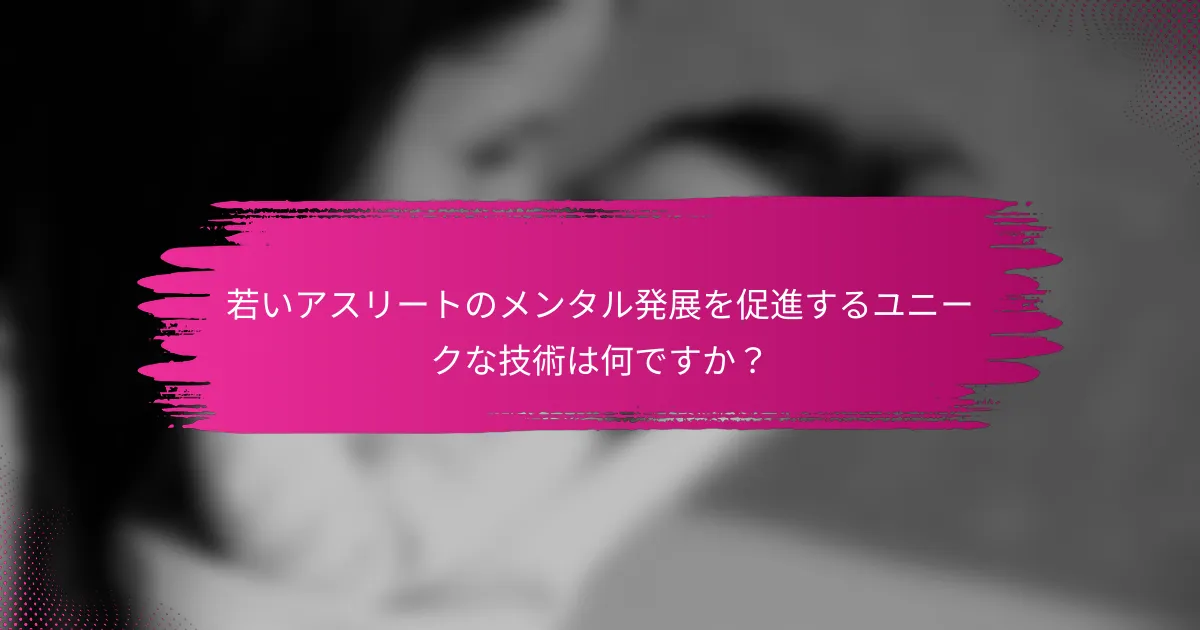 若いアスリートのメンタル発展を促進するユニークな技術は何ですか？