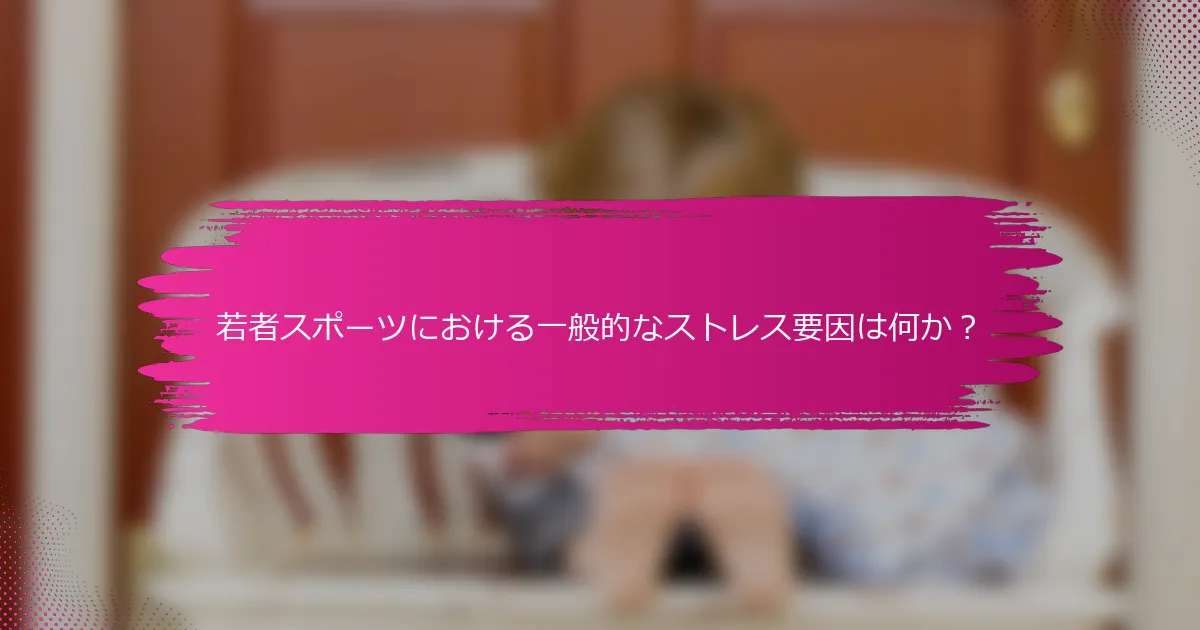 若者スポーツにおける一般的なストレス要因は何か？