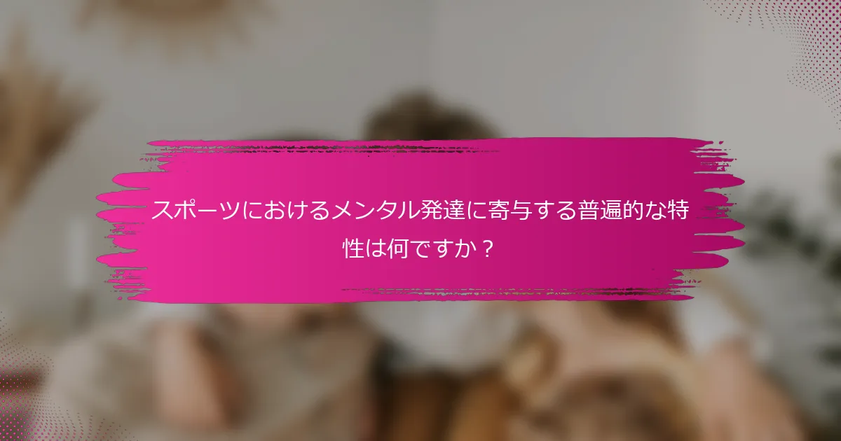 スポーツにおけるメンタル発達に寄与する普遍的な特性は何ですか？