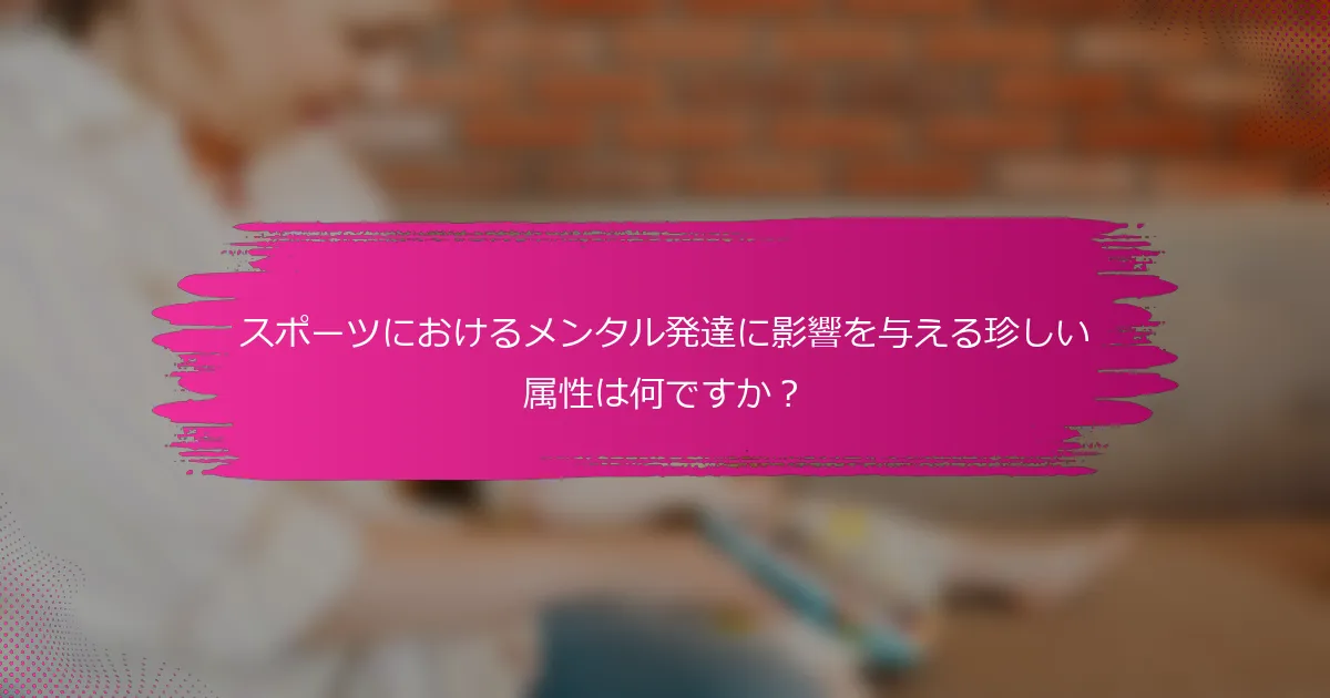 スポーツにおけるメンタル発達に影響を与える珍しい属性は何ですか？