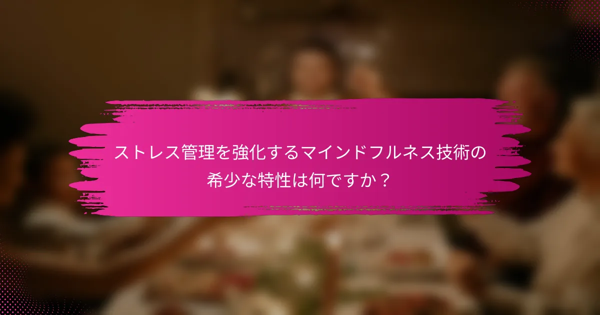 ストレス管理を強化するマインドフルネス技術の希少な特性は何ですか？