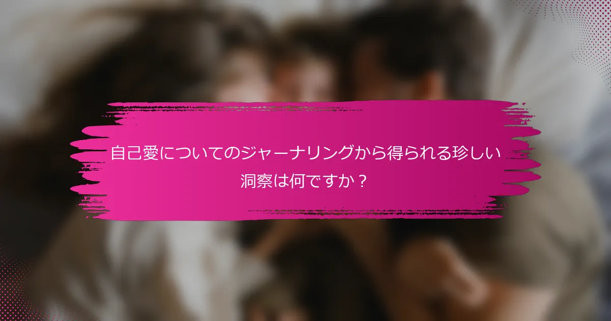 自己愛についてのジャーナリングから得られる珍しい洞察は何ですか？